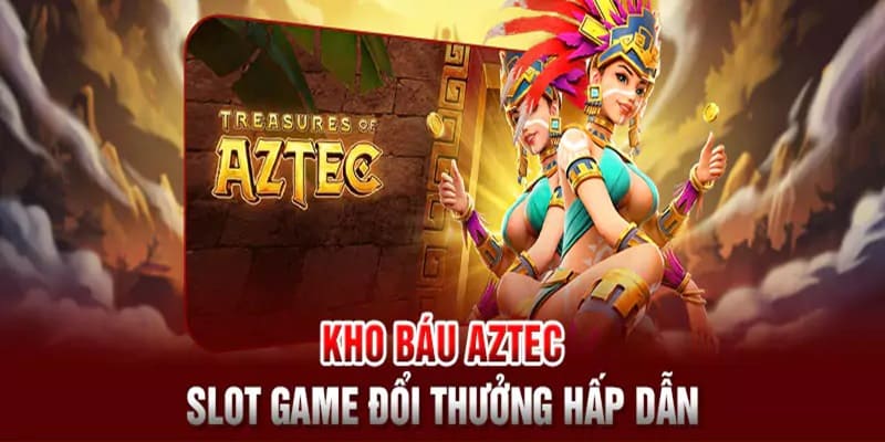 Kho báu Aztec - tựa game được nhiều người ưa chuộng